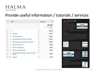 Provide useful information / tutorials / services
Halma Marketing Event - 19 June 2013 44
 