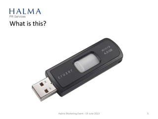 What is this?
Halma Marketing Event - 19 June 2013 5
 
