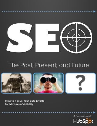 SThe Past, Present, and Future
E
A Publication of
?
How to Focus Your SEO Eﬀorts
for Maximum Visibility
 