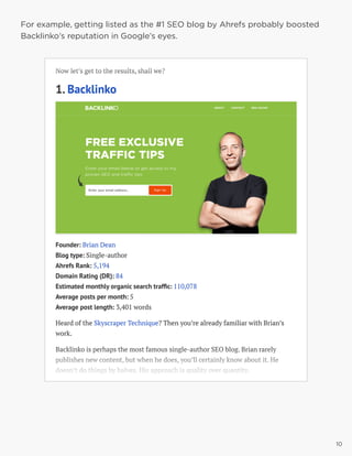1010
For example, getting listed as the #1 SEO blog by Ahrefs probably boosted
Backlinko’s reputation in Google’s eyes.
 