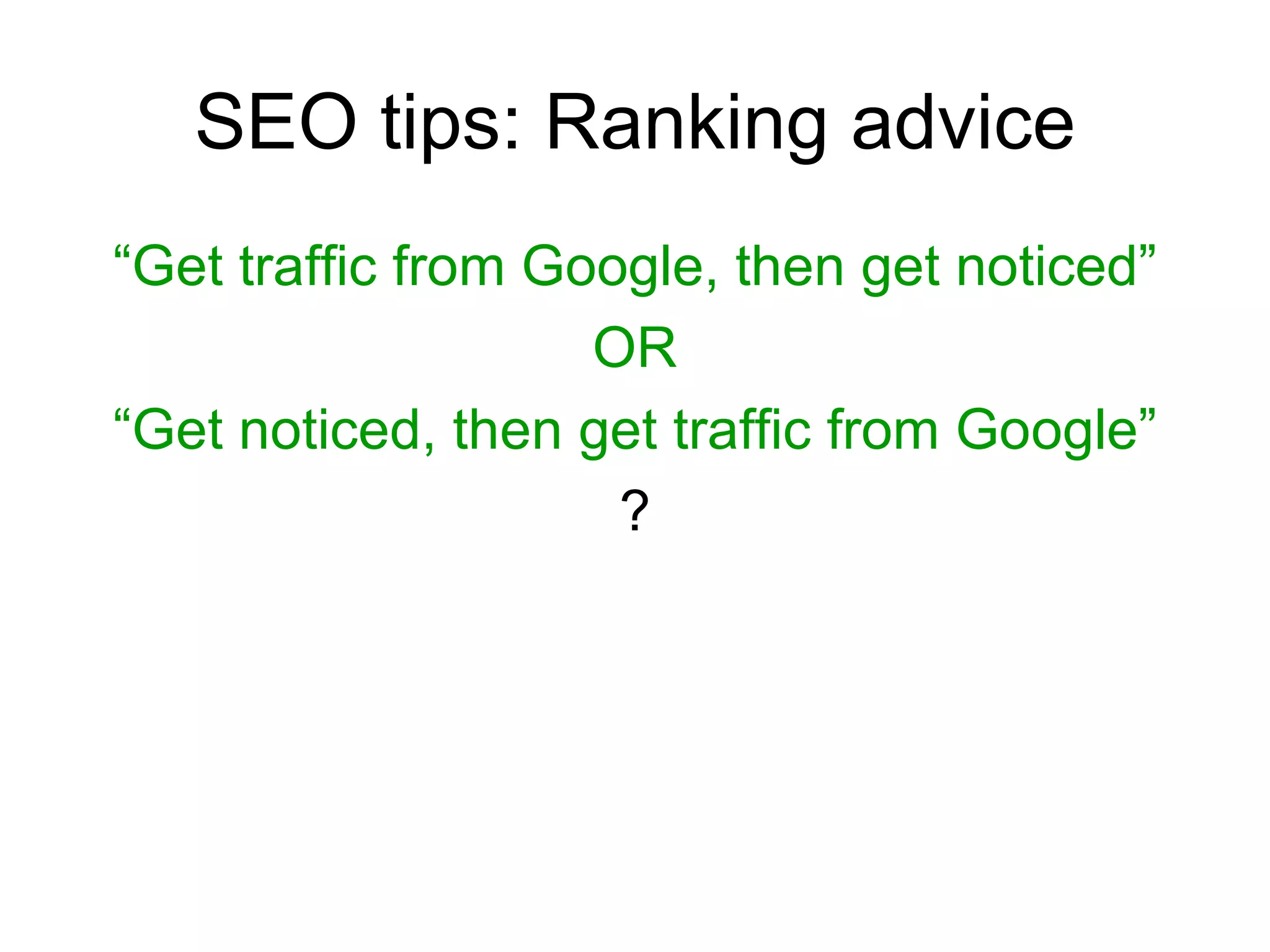 SEO tips: Ranking advice “ Get traffic from Google, then get noticed” OR “ Get noticed, then get traffic from Google” ? 