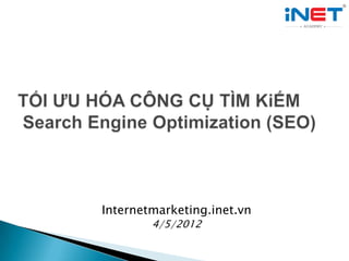 Internetmarketing.inet.vn
        4/5/2012
 