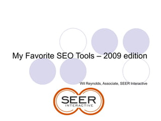 My Favorite SEO Tools – 2009 edition Wil Reynolds, Associate, SEER Interactive 