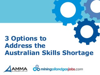 3 Options to
Address the
Australian Skills Shortage
 