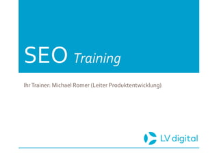 SEO Training
IhrTrainer: Michael Romer (Leiter Produktentwicklung)
 
