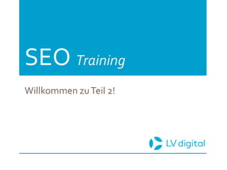 SEO Training
Willkommen zuTeil 2!
 