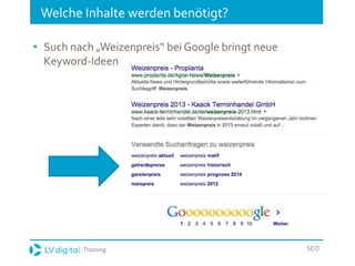 Training SEO
Welche Inhalte werden benötigt?
• Such nach „Weizenpreis“ bei Google bringt neue
Keyword-Ideen
 