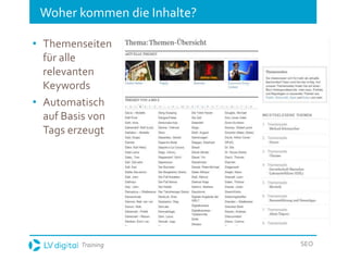 Training SEO
Woher kommen die Inhalte?
• Themenseiten
für alle
relevanten
Keywords
• Automatisch
auf Basis von
Tags erzeugt
 