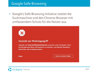 Training SEO
Google Safe Browsing
• Google‘s Safe Browsing Initiative stattet die
Suchmaschine und den Chrome-Browser mit
...