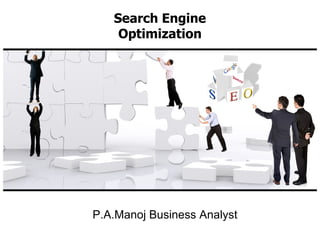 P.A.Manoj Business Analyst
Search Engine
Optimization
 
