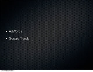 AdWords

            Google Trends




lunedì 16 aprile 2012
 
