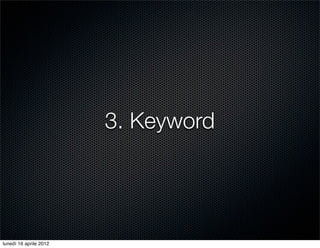 3. Keyword




lunedì 16 aprile 2012
 