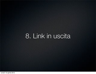 8. Link in uscita




lunedì 16 aprile 2012
 