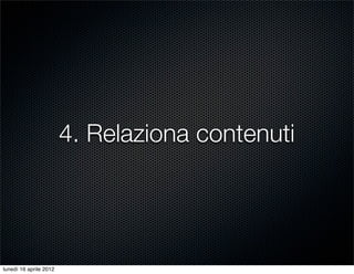 4. Relaziona contenuti




lunedì 16 aprile 2012
 