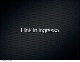 I link in ingresso




lunedì 16 aprile 2012
 