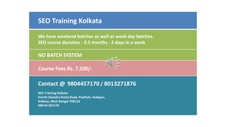 SEO Training Kolkata
We have weekend batches as well as week day batches.
SEO course duration - 2.5 months - 2 days in a week

NO BATCH SYSTEM

Course Fees Rs. 7,500/-

Contact @ 9804457170 / 8013271876
SEO Training Kolkata
Harish Chandra Dutta Road, Panihati, Sodepur,
Kolkata, West Bengal 700114
098 04 457170

 