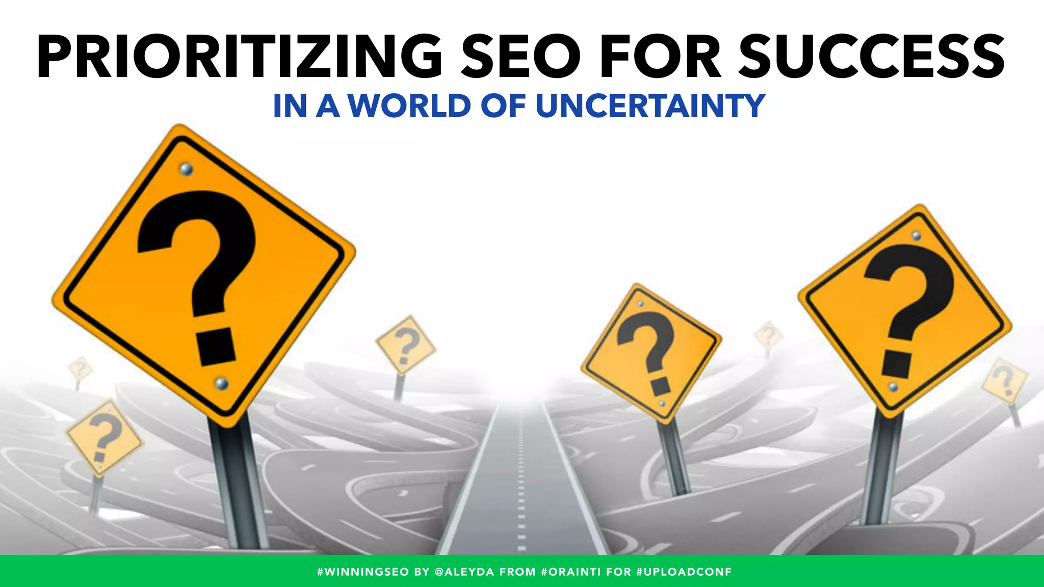 #WINNINGSEO BY @ALEYDA FROM #ORAINTI FOR #UPLOADCONF#WINNINGSEO BY @ALEYDA FROM #ORAINTI FOR #UPLOADCONF
PRIORITIZING SEO FOR SUCCESS
IN A WORLD OF UNCERTAINTY
 