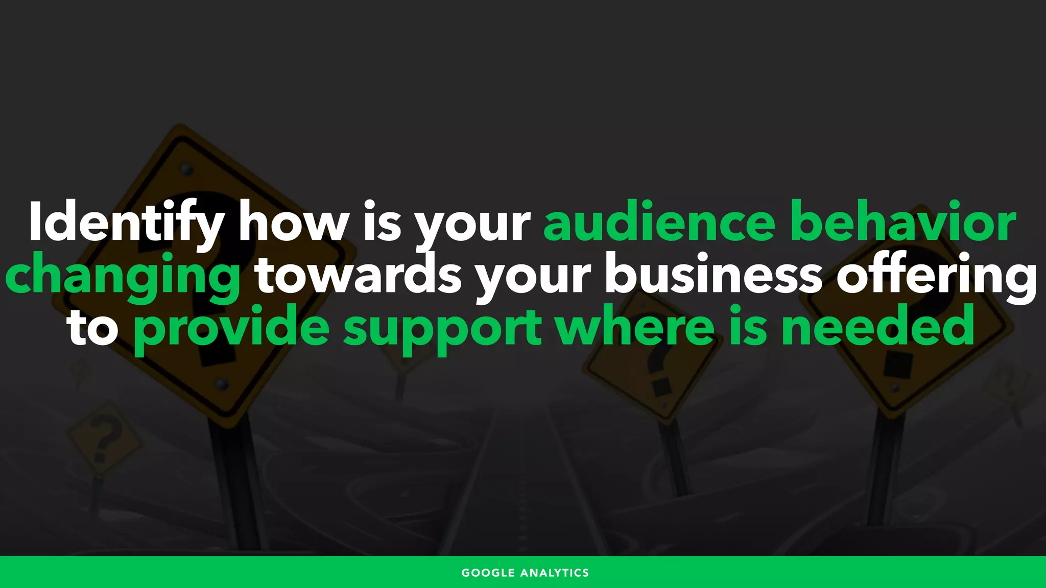 #WINNINGSEO BY @ALEYDA FROM #ORAINTI FOR #UPLOADCONFGOOGLE ANALYTICS
Identify how is your audience behavior
changing towards your business offering
to provide support where is needed
 