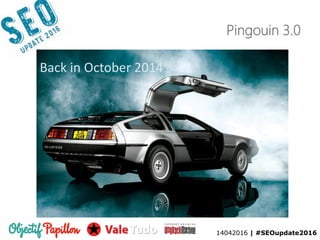 14042016 | #SEOupdate2016
Pingouin 3.0
Back in October 2014
14042016 | #SEOupdate2016
 