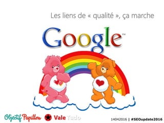14042016 | #SEOupdate2016
Les liens de « qualité », ça marche
14042016 | #SEOupdate2016
 