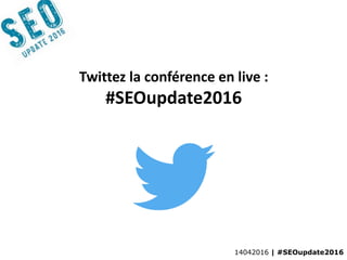 14042016 | #SEOupdate2016
Twittez la conférence en live :
#SEOupdate2016
 