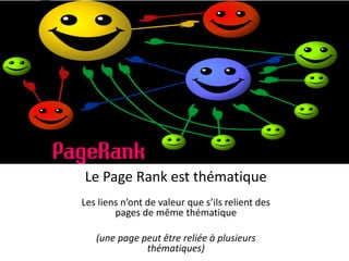 14042016 | #SEOupdate2016
Le Page Rank est thématique
Les liens n’ont de valeur que s’ils relient des
pages de même thématique
(une page peut être reliée à plusieurs
thématiques)
 