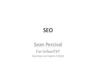SEO
Sean Percival
For UrbanTXT
Downtown Los Angeles, 7/20/13
 