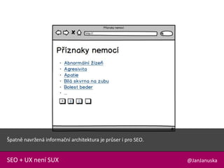 @JanJanuskaSEO + UX není SUX
Špatně navržená informační architektura je průser i pro SEO.
 