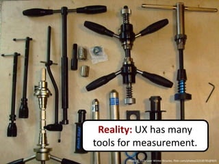 Reality: UX has many
tools for measurement.
       Photo © Flickr user Winter Bicycles, flickr.com/photos/22538785@N05
 