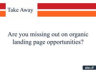 Take Away



Are you missing out on organic
 landing page opportunities?
 