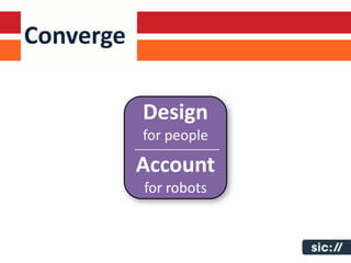 Converge

           Design
           for people

           Account
           for robots
 