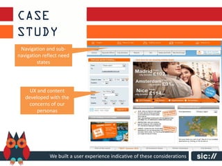 Navigation and sub-
navigation reflect need
         states




     UX and content
   developed with the
     concerns of our
        personas




              We built a user experience indicative of these considerations
 
