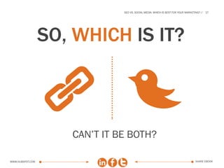 SEo vs. social media: which is best for your marketing?   17




                  SO, WHICH IS IT?

                              B
                  A
                     CAN’T IT BE BOTH?

www.Hubspot.com                                                                   share ebook
 