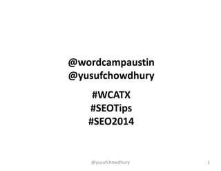@wordcampaustin
@yusufchowdhury
#WCATX
#SEOTips
#SEO2014
1@yusufchowdhury
 