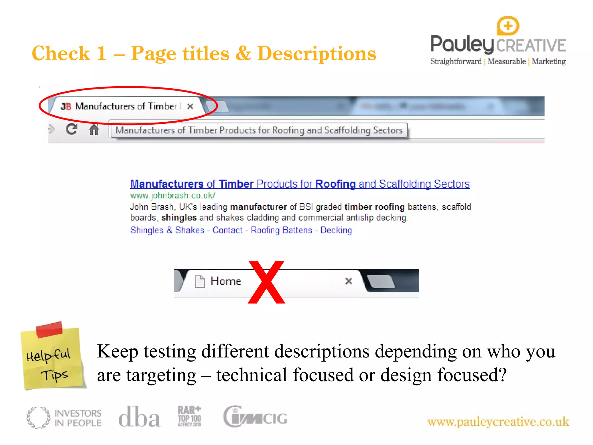Check 1 – Page titles & Descriptions




                        X
      Keep testing different descriptions depending on who you
      are targeting – technical focused or design focused?
 