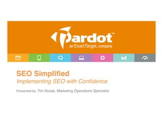 SEO Simpliﬁed 
    Implementing SEO with Conﬁdence!
 
Presented by: Tim Niziak, Marketing Operations Specialist"
 