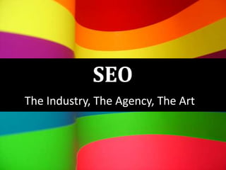 SEO The Industry, The Agency, The Art 