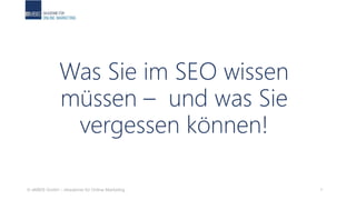 © eMBIS GmbH – Akademie für Online Marketing 1
Was Sie im SEO wissen
müssen – und was Sie
vergessen können!
 