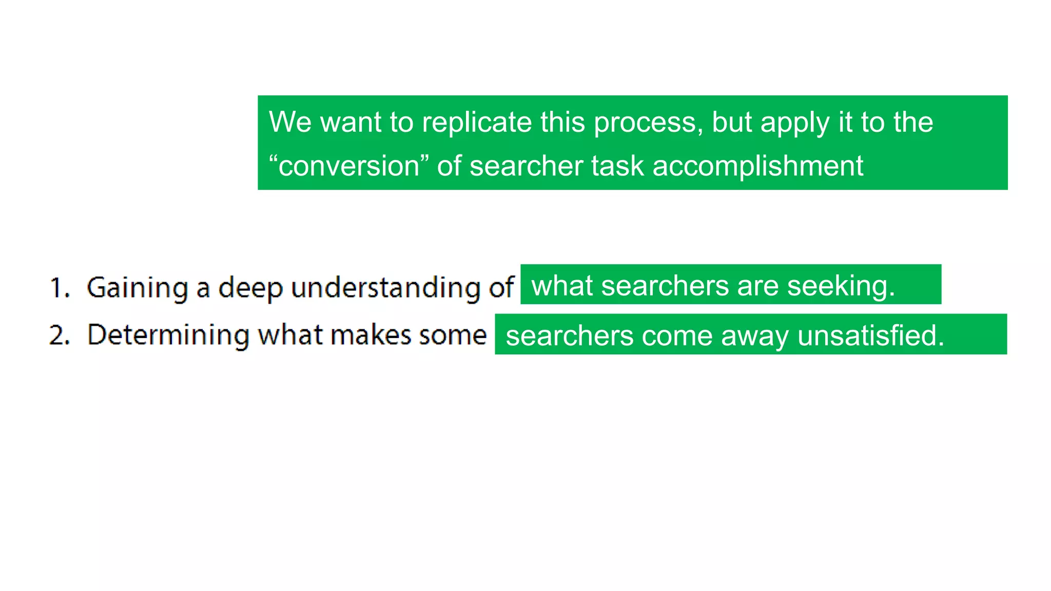 We want to replicate this process, but apply it to the
“conversion” of searcher task accomplishment
what searchers are seeking.
searchers come away unsatisfied.
 