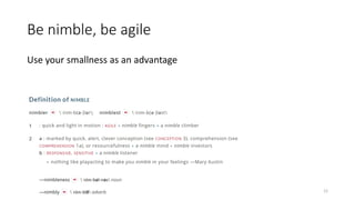 Be nimble, be agile
Use your smallness as an advantage
12
 