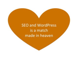 SEO	
  and	
  WordPress	
  	
  
is	
  a	
  match	
  	
  
made	
  in	
  heaven	
  
 