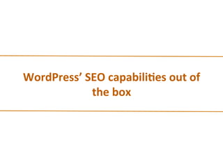 WordPress’	
  SEO	
  capabili)es	
  out	
  of	
  
the	
  box	
  
 