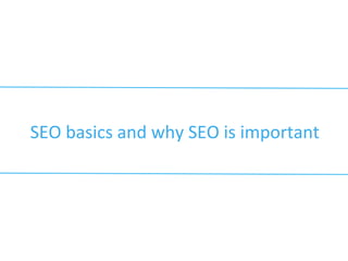 SEO	
  basics	
  and	
  why	
  SEO	
  is	
  important	
  
 