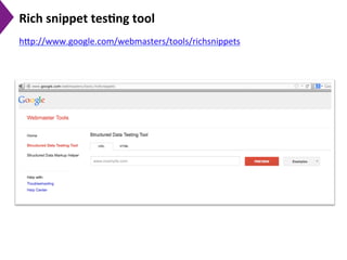 Rich	
  snippet	
  tes)ng	
  tool	
  	
  
h[p://www.google.com/webmasters/tools/richsnippets	
  	
  	
  
 