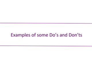 Examples	
  of	
  some	
  Do’s	
  and	
  Don’ts	
  
 