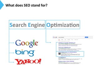 What	
  does	
  SEO	
  stand	
  for?	
  
Search	
  Engine	
  Op)miza)on	
  
 