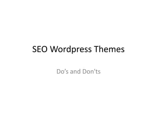 SEO Wordpress Themes

     Do’s and Don'ts
 