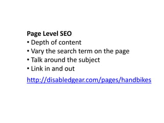 Page Level SEO
• Depth of content
• Vary the search term on the page
• Talk around the subject
• Link in and out
http://disabledgear.com/pages/handbikes
 