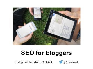SEO for bloggers
Torbjørn Flensted, SEO.dk @flensted
 