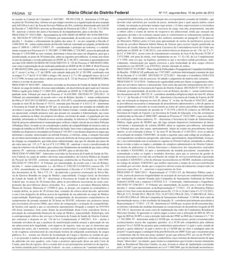 Página 32 Diário Oficial do Distrito Federal Nº 117, segunda-feira, 10 de junho de 2013 
no tocante ao Contrato de Comodato n° 049/2003 – PR.PJU/CEB; II - determinar à CEB que, 
no prazo de 30 (trinta) dias, informe em que estágio encontra-se a regularização da área ocupada 
pela ASCEB no Lote C da Área de Serviços Públicos do SIA, conforme determinado pelo item III 
da Decisão n° 2.488/2010 e previsto na Resolução de Diretoria da CEB n° 325, de 13/12/2010; 
III - autorizar o retorno dos autos à Secretaria de Acompanhamento, para os devidos fins. 
PROCESSO Nº 35913/2006 - Aposentadoria de EDUARDO QUIRINO DO NASCIMENTO- 
-SE. DECISÃO Nº 2292/2013 - O Tribunal, por unanimidade, de acordo com o voto do Relator, 
decidiu: I – levantar o sobrestamento da análise dos autos; II – ter por cumprida a Decisão nº 
3.048/2010; III – tomar conhecimento da Decisão Judicial, transitada em julgado, proferida nos 
autos nº 2008.01.1.108347-2/TJDFT; IV - considerando o princípio da isonomia, e o entendi-mento 
exarado nos Processos nºs 11.393/2007, 27.090/2008 e 2.724/2007, acerca da aplicação da 
Decisão nº 5.859/2008 ao caso vertente, determinar a baixa dos autos em diligência, para que a 
jurisdicionada, no prazo de 30 (trinta) dias, adote as seguintes providências: a) tornar sem efeito 
os atos de anulação e revisão publicados no DODF de 21.06.2012, referentes à aposentadoria do 
servidor EDUARDO QUIRINO DO NASCIMENTO, fl. 129 do Processo nº 080.003052/2004, 
com vistas à repristinação do ato retificador publicado no DODF de 06.10.2009, fl. 88 do Processo 
nº 080.003052/2004, para amparar a aposentadoria do servidor com fundamento no artigo 40, 
§§ 1º, inciso I, in fine, e 3º, da CRFB, com redação dada pela EC nº 20/1998, combinado com 
os artigos 3º e 7º da EC nº 41/2003 e artigos 186, inciso I, § 1º e 189, parágrafo único, da Lei nº 
8.112/1990; b) tornar sem efeito o abono provisório de fl. 132 do Processo nº 080.003052/2004, 
relativo à revisão de proventos. 
PROCESSO Nº 4832/2007 - Admissões ocorridas na Secretaria de Estado de Saúde do Distrito 
Federal, no cargo de médico, diversas especialidades, em decorrência de aprovação no Concurso 
Público regido pelo Edital nº 11/2005-SES, publicado no DODF de 21/06/2005, que foi acom-panhado 
neste Tribunal por meio do Processo nº 16.434/2005. DECISÃO Nº 2293/2013 - O 
Tribunal, por unanimidade, de acordo com o voto do Relator, decidiu: I – tomar conhecimento 
do Ofício nº 2635/2012-GAB/SES e anexos (fls. 418 a 497), considerando cumprida a diligência 
exarada no item III da Decisão nº 553/12, reiterada pela Decisão nº 4.433/12; II – determinar 
à Secretaria de Estado de Saúde do DF que: a) proceda ao ajuste nas jornadas de trabalho dos 
servidores Luciana de Melo Russo e Wendel dos Santos Furtado, visando adequá-las à eficiên-cia 
operacional, evitando prejuízos reais que possam ser causados à Administração, tais como 
atrasos, ausências ou faltas; aos próprios servidores, em termos de saúde; e à população por eles 
atendida, informando ao Tribunal as novas escalas adotadas; b) informe ao Tribunal o resultado 
final do processo administrativo instaurado para verificar o duplo vínculo da servidora Pollyane 
Alfradique Diniz, levando-se em consideração a análise da compatibilidade de horários entre as 
jornadas de trabalho na SES/DF e no Ministério da Saúde, bem como a adequação das escalas de 
trabalho aos dispositivos insculpidos na Portaria nº 145/2011 e nos demais dispositivos legais que 
delimitam o assunto, mencionados na referida Portaria; c) informe, ainda, a situação funcional 
da servidora mencionada no item anterior, acerca do desfecho da licença para acompanhamento 
de cônjuge ou companheiro, que tinha prazo indeterminado, mas que foi alterado por prazo de 
até cinco anos (art. 133, § 1º, da Lei nº 8.112/1990); III - autorizar o envio à jurisdicionada de 
cópia do relatório/voto do Relator, para ciência dos fundamentos da medida de que trata a alínea 
anterior; IV – autorizar o retorno dos autos à SEFIPE, para os devidos fins. 
PROCESSO Nº 6908/2007 - Admissões ocorridas na Secretaria de Estado de Saúde do Dis-trito 
Federal, no cargo de médico (diversas especialidades), da Carreira Médica do Quadro 
de Pessoal da SES/DF, conforme metodologia estabelecida na Resolução no 100/1998. 
DECISÃO Nº 2294/2013 - O Tribunal, por unanimidade, de acordo com o voto do Relator, 
decidiu: I – tomar conhecimento: I.a - do Ofício nº 2302/2012-GAB/SES e anexos (fls. 335 
a 365), encaminhados ao Tribunal em cumprimento à Decisão nº 4.339/2012, bem como 
dos documentos de fls. 366 a 373; I.b – da admissão e posterior exoneração de Sílvia Ma-ria 
de Queiroz Brandão no cargo de Médico, especialidade: Cirurgia Geral, da Secretaria 
de Estado de Saúde do DF; II – determinar à Secretaria de Estado de Saúde do Distrito 
Federal que, no prazo de 30 (trinta) dias, adote as providências necessárias ao exato cum-primento 
das providências abaixo elencadas: II.a - cientificar a servidora Manuela Sabóia 
Moura de Alencar, Matrícula nº 153098-4, para, se desejar, em respeito ao contraditório e 
à ampla defesa, no prazo de 30 (trinta) dias, contados da ciência desta decisão, apresentar 
a esta Corte alegações de defesa acerca da legalidade de sua admissão no cargo de Médico 
(especialidade: Radiologia), sobretudo acompanhadas de documentos comprobatórios do 
cumprimento da jornada semanal de 20 horas na SES/DF, referentes aos primeiros meses 
pós-investidura (fevereiro/2006), para efeito de comparação e avaliação de compatibilida-de 
horária com aquela a que se encontraria supostamente obrigada a cumprir na ANVISA 
(40 horas semanais), bem como diante da possibilidade desta Corte considerar ilícita a 
percepção da contrapartida financeira do cargo de Médico, especialidade: Radiologia, sem 
a contraprestação efetiva dos serviços à Secretaria de Estado de Saúde do Distrito Federal, 
por contrariar o disposto no art. 156 da Lei Complementar nº 840/2011; II.b – alertar a 
nomeada servidora de que a ausência de manifestação poderá ensejar a apreciação do seu 
ato admissional pela ilegalidade, com negativa de registro, uma vez que os elementos que 
constam dos autos, até o momento, revelam-se insuficientes à comprovação do atendimen-to 
da exigência constitucional de conciliação horária da indigitada acumulação de cargos 
públicos; II.c - oriente seu Núcleo de Acumulação de Cargos e Quintos no sentido de que: 
c.1) ao proceder à análise de acumulação de cargos/empregos públicos verificada ao ensejo 
de admissão em seus quadros, com vistas à posterior apreciação desse ato pela Corte de 
Contas, para fins de registro, deve o exame ater-se aos pressupostos normativos de ingresso, 
na forma estatuída pela Constituição Federal - no caso, a natureza da “cumulatividade” e a 
compatibilidade horária, com discriminação das correspondentes jornadas de trabalho-, que 
deverão estar satisfeitos por ocasião da posse, momento para o qual aquela análise estará 
voltada, em atenção ao princípio tempus regit actum; c.2) fatos supervenientes à investidura 
acumulada podem configurar vício no exercício do cargo, mas não, propriamente, macular 
e refletir sobre o exame de mérito do respectivo ato admissional, ainda que careçam das 
apurações devidas e de eventuais ajustes para se conformarem ao ordenamento jurídico de 
regência; III - determinar a audiência dos senhores nomeados no parágrafo 15 do parecer 
do Ministério Público junto à Corte para apresentação de razões de justificativa acerca da 
cessão da servidora Manuela Sabóia Moura de Alencar para exercer função gratificada na 
Diretoria de Gestão Interna da Secretaria Executiva da Controladoria-Geral da União (ato 
publicado no DODF de 12.06.2012), com inobservância ao disposto no art. 156, §§ 2º e 3º, 
da LC nº 840/2011, assim como do entendimento constante do item II da Decisão-TCDF nº 
2.975/2008, sob pena de multa, com fundamento no art. 57, II e III, da Lei Complementar 
nº 1/1994, uma vez que, na hipótese, permitiu-se que a servidora cedida percebesse, inde-vidamente, 
remuneração por aquele exercício e pela titularidade de dois cargos efetivos 
acumuláveis (na SES/DF e na ANVISA), mesmo afastada de ambos. 
PROCESSO Nº 32129/2007 - Plano Anual de Publicidade e Propaganda da Companhia Imobiliária 
de Brasília - TERRACAP, publicado em 17/07/2007, conforme determinação constante do item 
III da Decisão nº 4.116/2007. DECISÃO Nº 2272/2013 - Havendo a Conselheira ANILCÉIA 
MACHADO pedido vista do processo, foi adiado o julgamento da matéria nele constante. 
PROCESSO Nº 3514/2010 - Auditoria de regularidade tendo por objeto os pagamentos efetu-ados 
aos servidores inativos e pensionistas, bem como das parcelas remuneratórias dos servi-dores 
ativos lotados na Secretaria de Esporte do Distrito Federal. DECISÃO Nº 2295/2013 - O 
Tribunal, por unanimidade, de acordo com o voto do Relator, decidiu: I – tomar conhecimento 
dos documentos de fls. 306/322; II – considerar atendida a diligência objeto do item III, alíneas 
“b” e “c”, da Decisão nº 4.565/2012; III – determinar à Secretaria de Estado de Esporte do DF 
que, em reiteração ao disposto no item III, alínea “a”, in fine, da Decisão nº 4565/2012, adote 
as providências necessárias à instauração de procedimento administrativo, a fim de apurar as 
responsabilidades e proceder ao ressarcimento ao erário de valores percebidos indevidamente 
pela contagem concomitante do período de 1º.10.1976 a 08.02.82 (relativo ao DEFER) na 
Secretaria de Estado de Esporte e na Secretaria de Estado de Educação, à luz das orientações 
estabelecidas na Decisão nº 6806/2007, adotada no Processo nº 12633/2005, o que será objeto 
de verificação em futura auditoria; IV – determinar à Secretaria de Estado de Administração 
Pública, órgão gestor do SIGRH, que, tão logo estejam disponíveis instrumentos de desen-volvimento 
e manutenção do sistema SIGRH, adote as seguintes providências, informando 
ao Tribunal para que elas sejam, oportunamente, objeto de exame em procedimento fiscali-zatório: 
a) em reiteração à alínea “a” do item IV da Decisão nº 4.565/2012, rever as tabelas 
de averbação do módulo TABAVB01, de modo a registrar, para cada código de averbação, as 
correspondentes incidências (progressão, adicionais, aposentadoria, disponibilidade, licenças, 
etc.), em conformidade com os normativos vigentes no Distrito Federal, estendendo os reflexos 
dessa revisão a todos os órgãos e entidades do complexo administrativo do Distrito Federal, 
no intuito de padronizar os efeitos funcionais e financeiros dos lançamentos realizados 
no módulo CADAVB02; b) após o atendimento da medida precedente, encaminhar re-comendação 
a todos os órgãos e entidades distritais, para que os setoriais de gestão de 
pessoas procedam à revisão das averbações de tempo de serviço/contribuição registradas 
no módulo CADAVB33, a fim de eliminar inconsistências no SIGRH, mediante a utilização 
do código do módulo TABAVB31 que melhor representa o tempo de serviço/contribuição 
averbado por servidor, desde que o respectivo direito esteja devidamente comprovado em 
processo específico; V – autorizar o arquivamento do feito. 
PROCESSO Nº 28667/2011 - Representação nº 17/2011-CF, do Ministério Público junto à 
Corte, acerca de possíveis irregularidades na execução de serviços em condomínio particular, 
por intermédio de contrato firmado pela Companhia de Saneamento Ambiental do Distrito 
Federal-CAESB com a empresa CAENGE S.A – Construção, Administração e Engenharia. 
DECISÃO Nº 2296/2013 - O Tribunal, por unanimidade, de acordo com o voto do Relator, 
decidiu: I - tomar conhecimento: a) da Representação n° 17/2012 – CF, do Ministério Público 
junto à Corte, bem como da documentação anexa (fls. 2/134-v); b) das Cartas n°s 25.532/2012- 
PRA (fl. 217), 30.666/2012- PRA (fl. 243), 34.827/2012-PRA (fl. 262), 37.000-PRA (fl. 264) e 
45.695/2012-PRA (fl. 300) da Companhia de Saneamento Ambiental - CAESB, bem como da 
documentação anexa; c) dos resultados da Inspeção; II - considerar parcialmente procedente a 
Representação n° 17/2012 – CF; III - determinar à CAESB que, no prazo de 60 (sessenta) dias: 
a) informe o deslinde das medidas destinadas ao ressarcimento do desembolso irregular de R$ 
103.338,15, decorrente do custo extra de implantação das redes do Condomínio Residencial 
Maxximo Garden; b) apresente os valores pagos a maior com a utilização do BDI de 30% no 
lugar do BDI de 20,90% e com a inclusão indevida da CPMF no BDI dos Contratos n°s 7.761 
e 7.762/2009; IV - determinar ainda à CAESB que, no mesmo prazo, preste circunstanciados 
esclarecimentos acerca das seguintes questões: a) a ECM tem competência para elaborar 
projetos? b) a CAESB faz projetos para condomínios particulares? c) qual o custo isolado do 
projeto e quem elaborou? d) qual o motivo de a CAESB não ter feito a sondagem antes do 
projeto? e) quem pagou a sondagem feita pela Reforsolo em 2008? f) por que o orçamento para 
o condomínio não foi feito por preço unitário? g) por que utilizou PVC em vez de PEAD? h) 
na resposta é apresentada uma lista dos condomínios cujos sistemas de abastecimento de água 
foram “absorvidos”, no entanto, quais foram os condomínios que tiveram o mesmo tratamento 
dado ao Residencial Maxximo Garden, ou seja, tiveram as obras de implantação executadas 
pela CAESB? i) por que há fundamento na Lei nº 3.480/2004, que foi declarada inconstitucio- 
 
